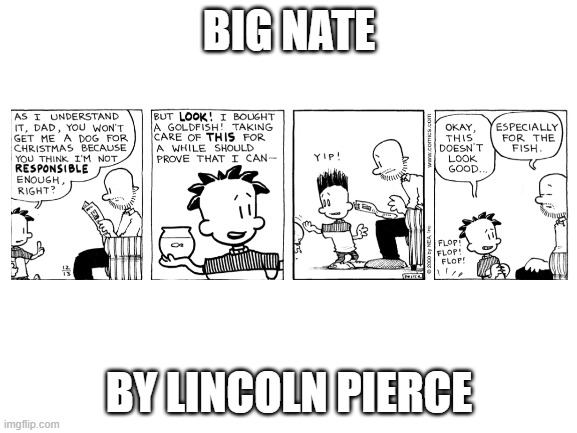 Blank White Template | BIG NATE; BY LINCOLN PIERCE | image tagged in blank white template,comics | made w/ Imgflip meme maker