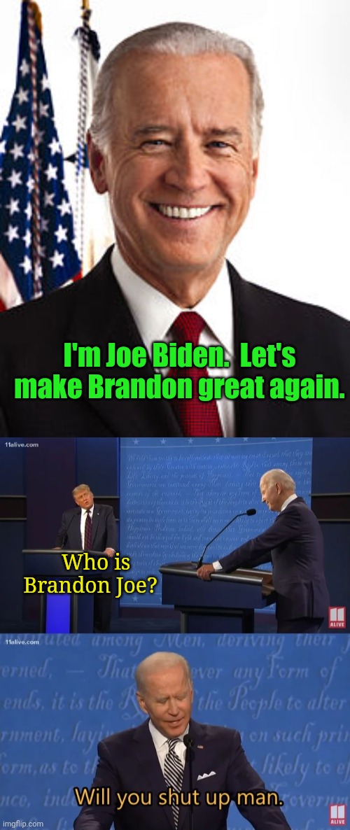 C'mon Brandon Man! | I'm Joe Biden.  Let's make Brandon great again. Who is Brandon Joe? | image tagged in memes,joe biden,biden - will you shut up man | made w/ Imgflip meme maker