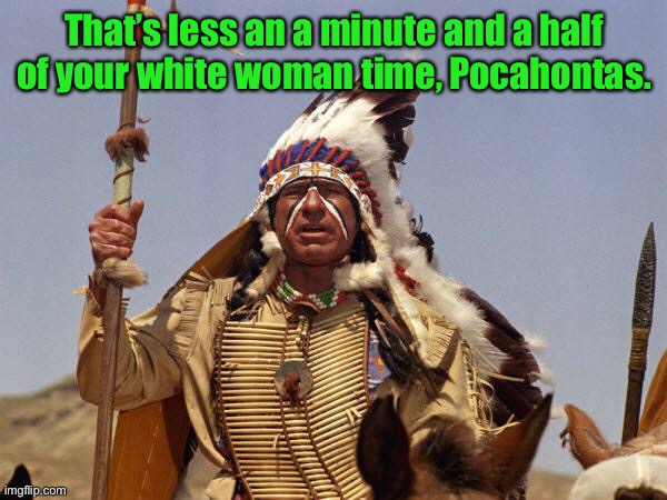 Indian Chief | That’s less an a minute and a half of your white woman time, Pocahontas. | image tagged in indian chief | made w/ Imgflip meme maker