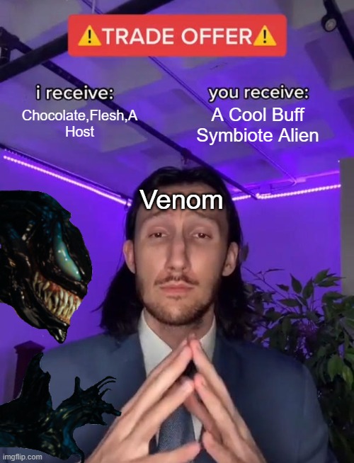 Venom Trade Offer | Chocolate,Flesh,A Host; A Cool Buff Symbiote Alien; Venom | image tagged in marvel,trade offer | made w/ Imgflip meme maker