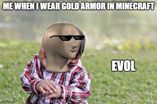 Evil Toddler | ME WHEN I WEAR GOLD ARMOR IN MINECRAFT; EVOL | image tagged in memes,evil toddler | made w/ Imgflip meme maker
