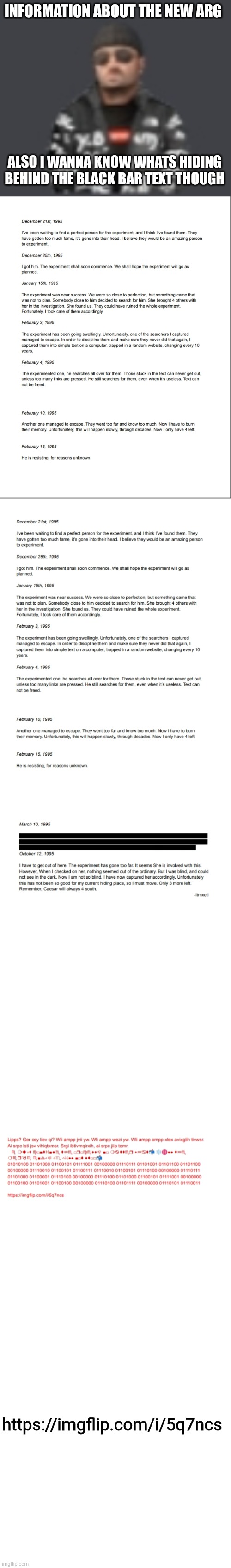 all of it not made by me | INFORMATION ABOUT THE NEW ARG; ALSO I WANNA KNOW WHATS HIDING BEHIND THE BLACK BAR TEXT THOUGH; https://imgflip.com/i/5q7ncs | image tagged in terrorist drip,blank white template | made w/ Imgflip meme maker
