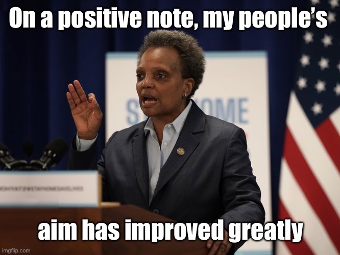 Lori Lightfoot | On a positive note, my people’s aim has improved greatly | image tagged in lori lightfoot | made w/ Imgflip meme maker