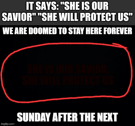 IT SAYS: "SHE IS OUR SAVIOR" "SHE WILL PROTECT US" | made w/ Imgflip meme maker