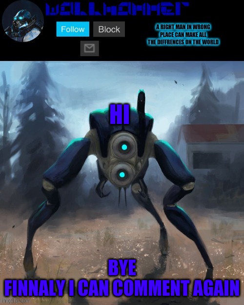 gtg to school | HI; BYE
FINNALY I CAN COMMENT AGAIN | image tagged in wallhammer hunter temp | made w/ Imgflip meme maker