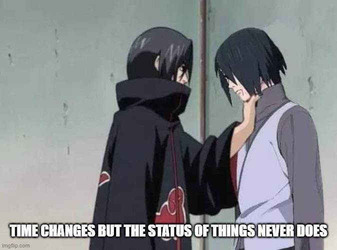 Itachi still chokes out his brother | TIME CHANGES BUT THE STATUS OF THINGS NEVER DOES | image tagged in itachi,sasuke,naruto shippuden,anime,anime meme | made w/ Imgflip meme maker