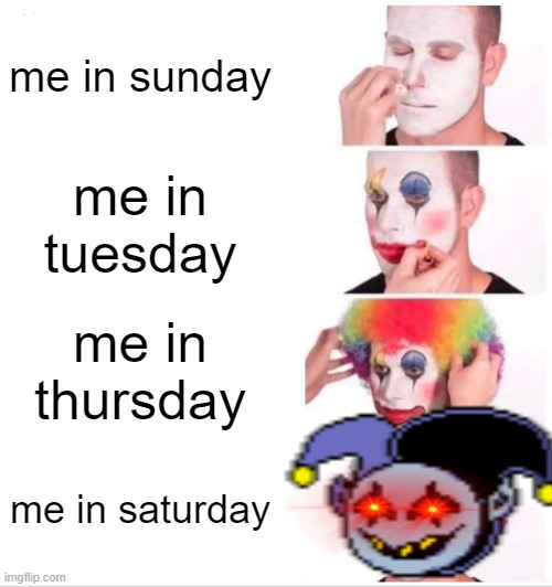 what i do when its holloween | me in sunday; me in tuesday; me in thursday; me in saturday | image tagged in memes,clown applying makeup,happy holloween | made w/ Imgflip meme maker