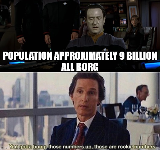 Wolf 359 of Worf Street | POPULATION APPROXIMATELY 9 BILLION
ALL BORG | image tagged in you gotta bump those numbers up those are rookie numbers | made w/ Imgflip meme maker