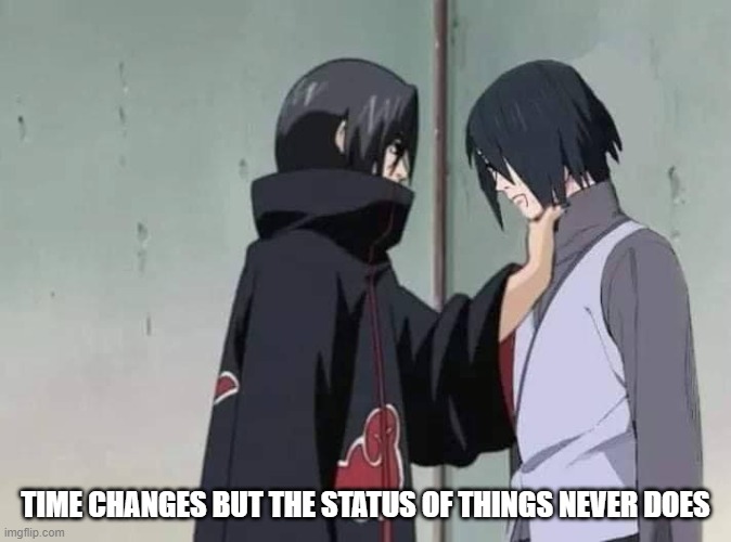 Itachi chokes out his brother |  TIME CHANGES BUT THE STATUS OF THINGS NEVER DOES | image tagged in itachi,sasuke,naruto shippuden,anime,anime meme | made w/ Imgflip meme maker