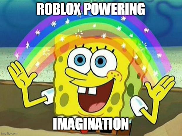 Roblox powering imagination | ROBLOX POWERING; IMAGINATION | image tagged in spongebob rainbow | made w/ Imgflip meme maker
