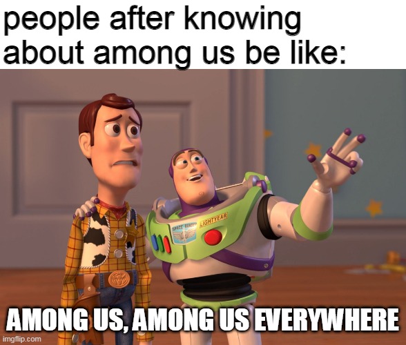 indeed amogus is everywhere | people after knowing about among us be like:; AMONG US, AMONG US EVERYWHERE | image tagged in memes,x x everywhere,among us,help me | made w/ Imgflip meme maker