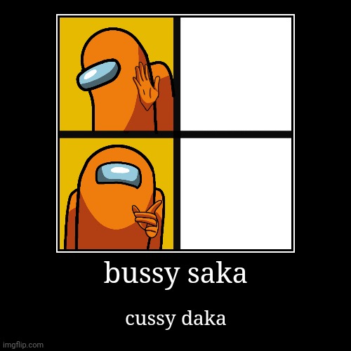 bussy saka vs  cussy daka | image tagged in funny,demotivationals | made w/ Imgflip demotivational maker