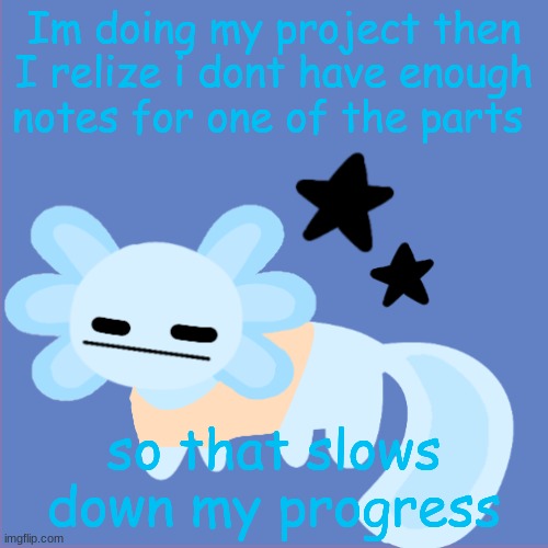 Annoyed | Im doing my project then I relize i dont have enough notes for one of the parts; so that slows down my progress | image tagged in annoyed | made w/ Imgflip meme maker