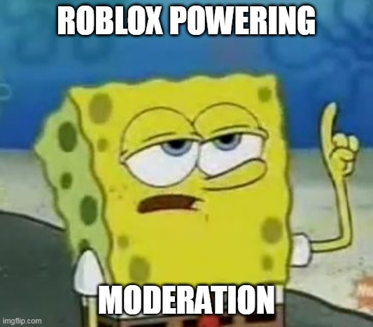 Roblox Powering Moderation | ROBLOX POWERING; MODERATION | image tagged in memes,i'll have you know spongebob | made w/ Imgflip meme maker