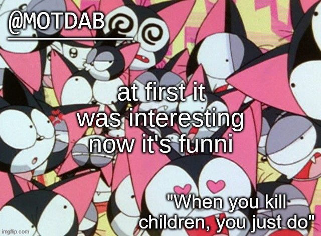 motdab announcement template | at first it was interesting now it's funni | image tagged in motdab announcement template | made w/ Imgflip meme maker