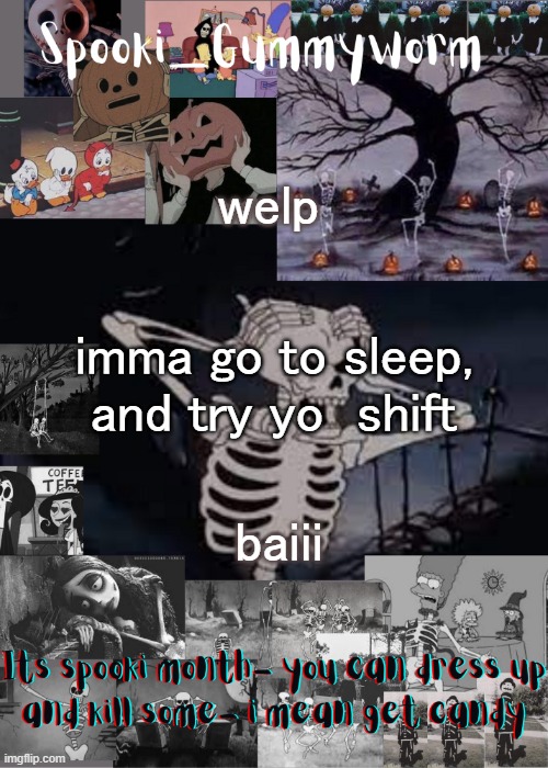 Gummyworms spooki temp | welp; imma go to sleep, and try yo  shift; baiii | image tagged in gummyworms spooki temp | made w/ Imgflip meme maker