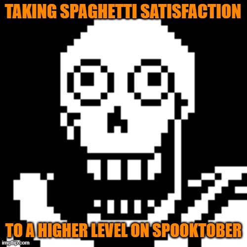 Spooktober spaghetti Papyrus | TAKING SPAGHETTI SATISFACTION; TO A HIGHER LEVEL ON SPOOKTOBER | image tagged in papyrus undertale | made w/ Imgflip meme maker