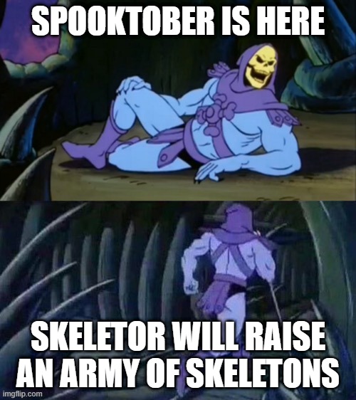 Spooktober army | SPOOKTOBER IS HERE; SKELETOR WILL RAISE AN ARMY OF SKELETONS | image tagged in skeletor disturbing facts | made w/ Imgflip meme maker