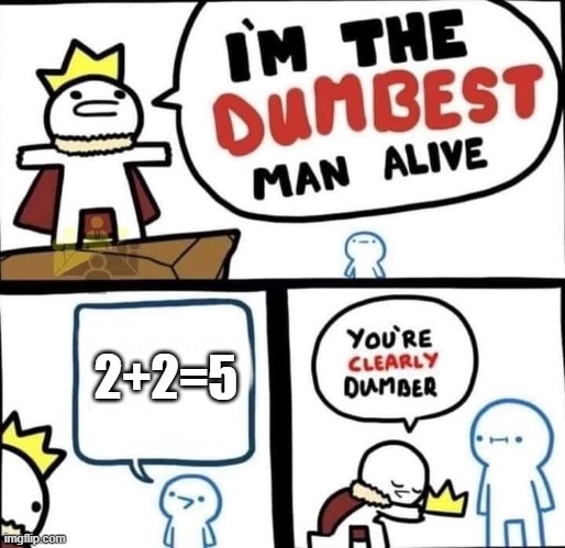 Clearly The Dumbest Man Alive | 2+2=5 | image tagged in dumbest man alive blank | made w/ Imgflip meme maker