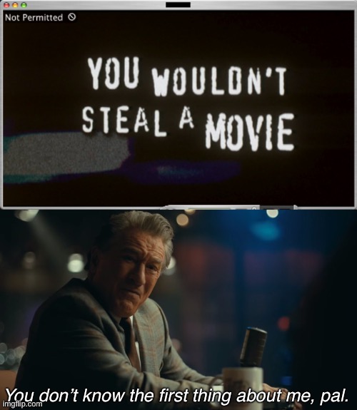 I totally would steal a movie |  You don’t know the first thing about me, pal. | image tagged in you're laughing,stealing,funny,joker,robert de niro,piracy | made w/ Imgflip meme maker