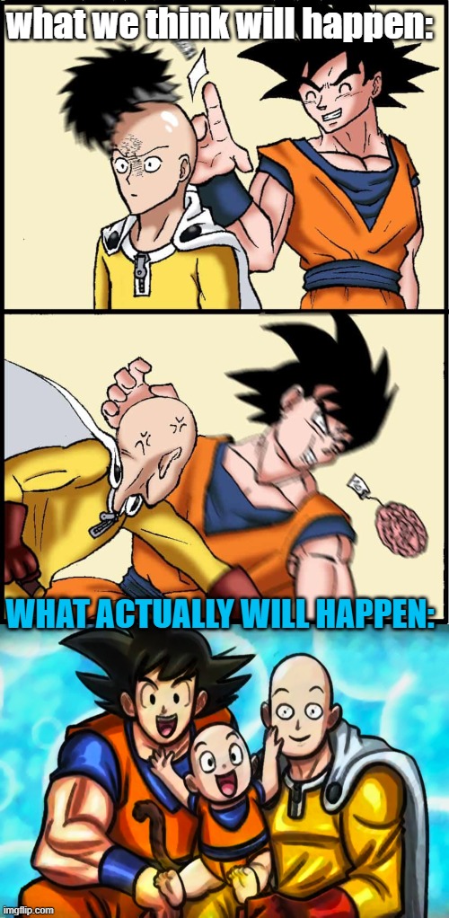 what we thought vs what will happen (credits: Evamag4869 and ArjunDarkangel) | what we think will happen:; WHAT ACTUALLY WILL HAPPEN: | image tagged in funny,saitama,goku,memes | made w/ Imgflip meme maker
