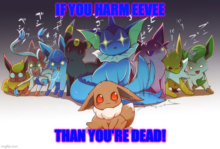 Eeveelution death stare | IF YOU HARM EEVEE; THAN YOU'RE DEAD! | image tagged in eeveelution death stare | made w/ Imgflip meme maker