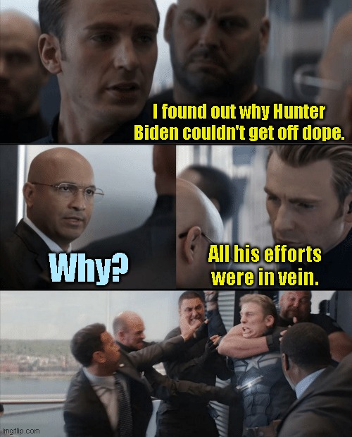 Hunter's addiction problem | I found out why Hunter Biden couldn't get off dope. Why? All his efforts were in vein. | image tagged in captain america elevator fight,hunter biden,political humor | made w/ Imgflip meme maker