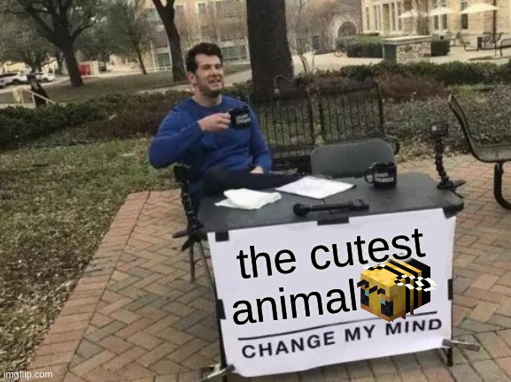 Truee | the cutest animal | image tagged in memes,change my mind | made w/ Imgflip meme maker