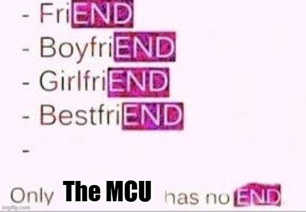 Has no end | The MCU | image tagged in has no end | made w/ Imgflip meme maker