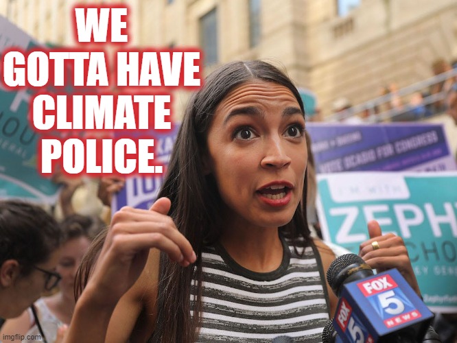 AOC...Here We Go Again | WE GOTTA HAVE CLIMATE POLICE. | image tagged in memes,politics,aoc,i gotta get one of those,climate,police | made w/ Imgflip meme maker