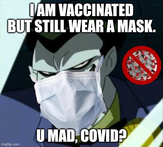 JOKER beated covid-19 | I AM VACCINATED BUT STILL WEAR A MASK. U MAD, COVID? | image tagged in the joker,coronavirus,covid-19,vaccines,mask,memes | made w/ Imgflip meme maker