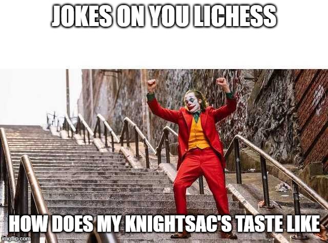 Knightsacs revenge | JOKES ON YOU LICHESS; HOW DOES MY KNIGHTSAC'S TASTE LIKE | image tagged in joker stairs | made w/ Imgflip meme maker