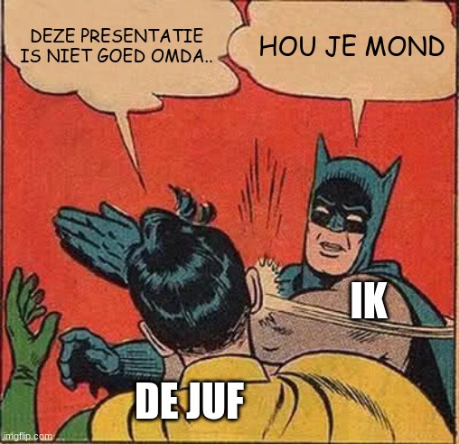 mijn hooft na een spreekbeurt | DEZE PRESENTATIE IS NIET GOED OMDA.. HOU JE MOND; IK; DE JUF | image tagged in memes,batman slapping robin,netherlands | made w/ Imgflip meme maker