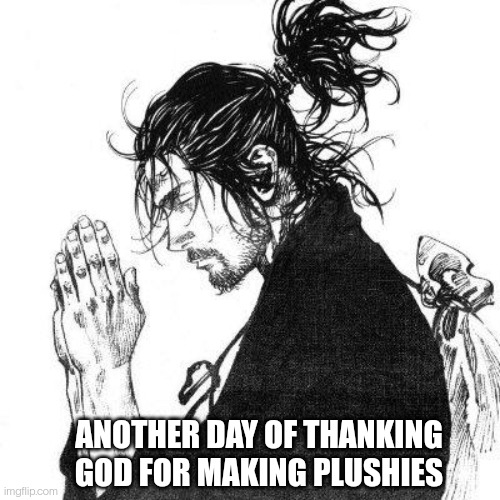 Plushies | ANOTHER DAY OF THANKING GOD FOR MAKING PLUSHIES | image tagged in another day of thanking god,plush,funny,memes | made w/ Imgflip meme maker