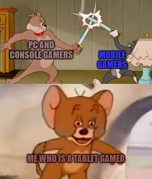 gamers be like | PC AND CONSOLE GAMERS; MOBILE GAMERS; ME WHO IS A TABLET GAMER | image tagged in tom and spike fighting,gamers | made w/ Imgflip meme maker