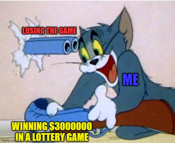 playing a lottery game be like | LOSING THE GAME; ME; WINNING $3000000 IN A LOTTERY GAME | image tagged in tom and jerry,lottery,memes | made w/ Imgflip meme maker