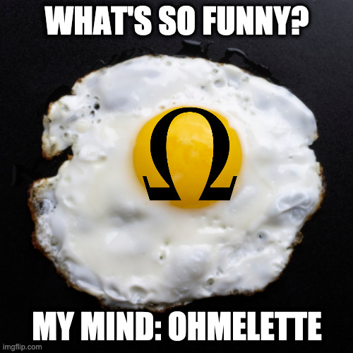 I cannot resist to eat this | WHAT'S SO FUNNY? MY MIND: OHMELETTE | image tagged in egg,pun,science | made w/ Imgflip meme maker