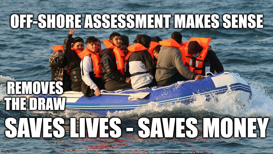 Off-Shore Assessment makes sense | OFF-SHORE ASSESSMENT MAKES SENSE; REMOVES THE DRAW; SAVES LIVES - SAVES MONEY; #Starmerout #GetStarmerOut #Labour #Immigration #wearecorbyn #KeirStarmer #DianeAbbott #McDonnell #cultofcorbyn #labourisdead #Momentum #labourracism #socialistsunday #nevervotelabour #socialistanyday #Antisemitism #IllegalImmigration #Asylumshoppers #Asylumshopping #Asylum | image tagged in asylum seekers,asylum shoppers shopping,illegal immigration,immigration,labourisdead,starmerout getstarmerout | made w/ Imgflip meme maker