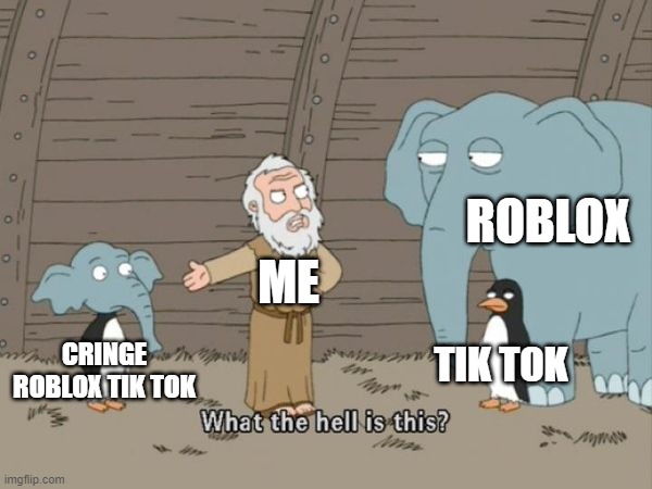 What the hell is this? | ROBLOX; ME; TIK TOK; CRINGE ROBLOX TIK TOK | image tagged in what the hell is this | made w/ Imgflip meme maker