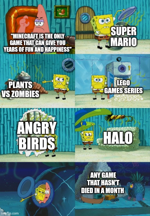Idc if I get hate for this, minecraft isn't that special | SUPER MARIO; "MINECRAFT IS THE ONLY GAME THAT CAN GIVE YOU YEARS OF FUN AND HAPPINESS"; PLANTS VS ZOMBIES; LEGO GAMES SERIES; ANGRY BIRDS; HALO; ANY GAME THAT HASN'T DIED IN A MONTH | image tagged in spongebob diapers meme | made w/ Imgflip meme maker