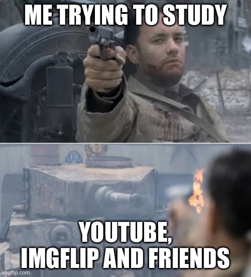 Me trying to study | ME TRYING TO STUDY; YOUTUBE, IMGFLIP AND FRIENDS | image tagged in gun vs tonk,oh wow are you actually reading these tags,thank you,one does not simply study | made w/ Imgflip meme maker