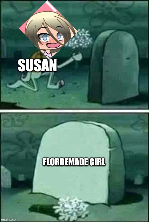 Happy death day Flordemade Girl! October 13. | SUSAN; FLORDEMADE GIRL | image tagged in grave spongebob,death,rip | made w/ Imgflip meme maker