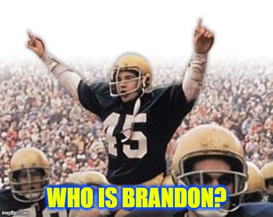 Rudy Football | WHO IS BRANDON? | image tagged in rudy football,brandon,joe biden | made w/ Imgflip meme maker