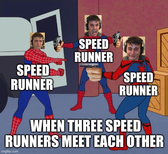 Spider Man Triple | SPEED RUNNER; SPEED RUNNER; SPEED RUNNER; WHEN THREE SPEED RUNNERS MEET EACH OTHER | image tagged in spider man triple | made w/ Imgflip meme maker