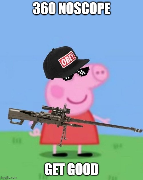 Mlg peppa pig | 360 NOSCOPE; GET GOOD | image tagged in mlg peppa pig,toilet paper | made w/ Imgflip meme maker