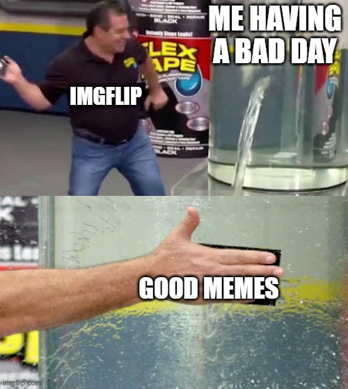 free epic antipolo | ME HAVING A BAD DAY; IMGFLIP; GOOD MEMES | image tagged in flex tape | made w/ Imgflip meme maker