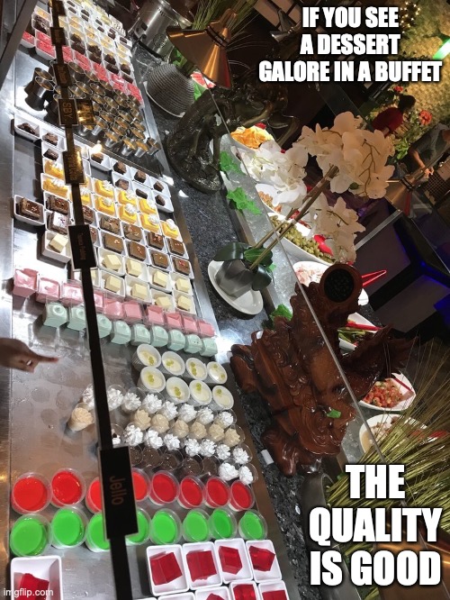Dessert Galore | IF YOU SEE A DESSERT GALORE IN A BUFFET; THE QUALITY IS GOOD | image tagged in food,memes | made w/ Imgflip meme maker