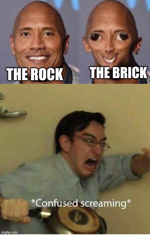 THE BRICK; THE ROCK | image tagged in confused screaming | made w/ Imgflip meme maker