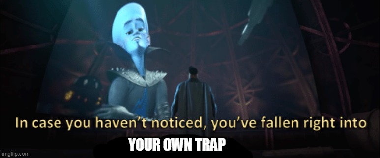 Megamind trap template | YOUR OWN TRAP | image tagged in megamind trap template | made w/ Imgflip meme maker