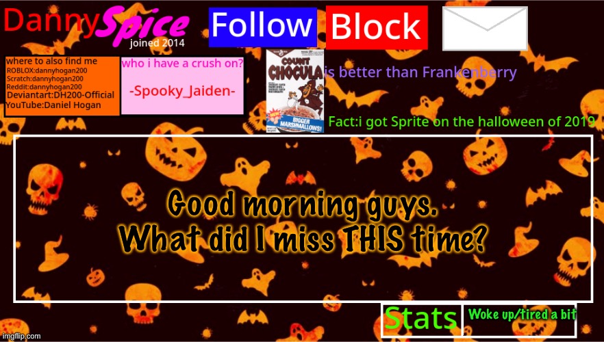 DannySpice Halloween announcement temp | Good morning guys. What did I miss THIS time? Woke up/tired a bit | image tagged in dannyspice halloween announcement temp | made w/ Imgflip meme maker